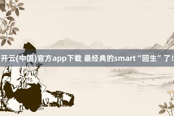 开云(中国)官方app下载 最经典的smart“回生”了！